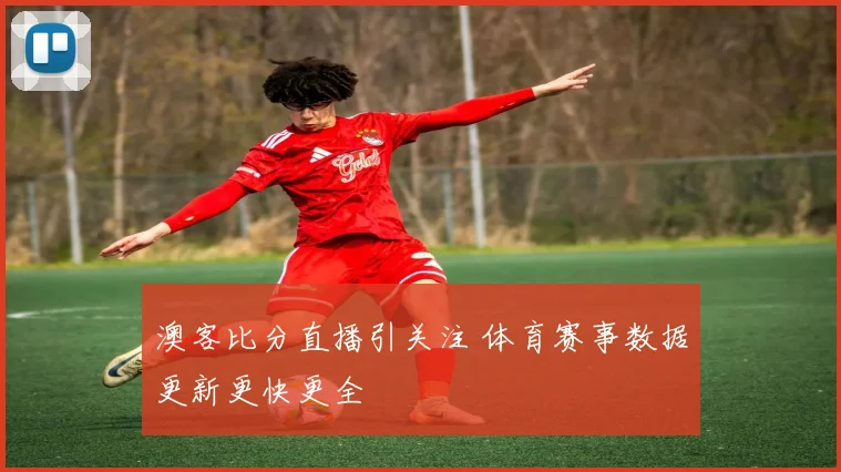 澳客比分直播引关注 体育赛事数据更新更快更全