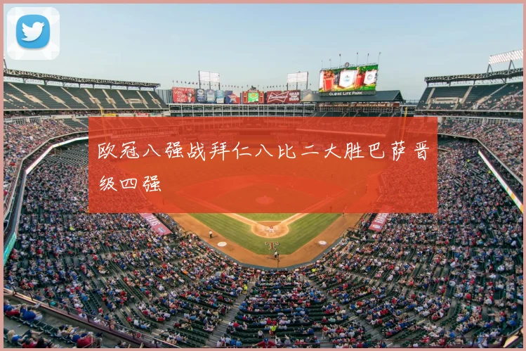 欧冠八强战拜仁八比二大胜巴萨晋级四强