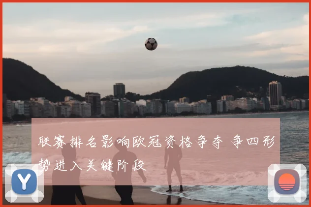 联赛排名影响欧冠资格争夺 争四形势进入关键阶段