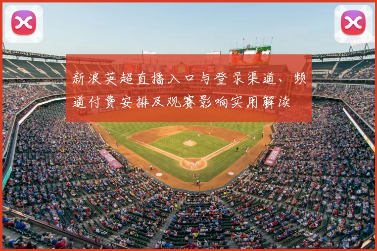 新浪英超直播入口与登录渠道、频道付费安排及观赛影响实用解读