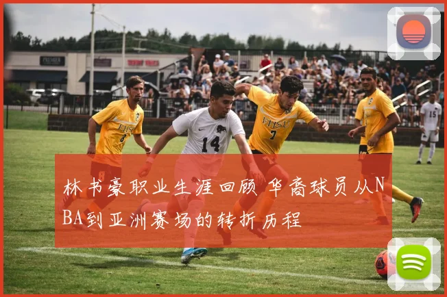 林书豪职业生涯回顾 华裔球员从NBA到亚洲赛场的转折历程