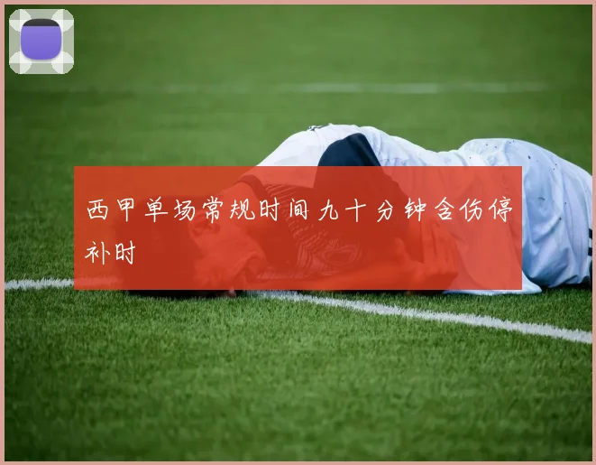 西甲单场常规时间九十分钟含伤停补时