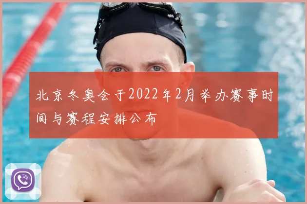北京冬奥会于2022年2月举办赛事时间与赛程安排公布