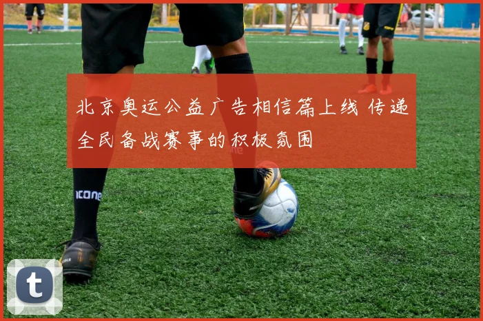 北京奥运公益广告相信篇上线 传递全民备战赛事的积极氛围