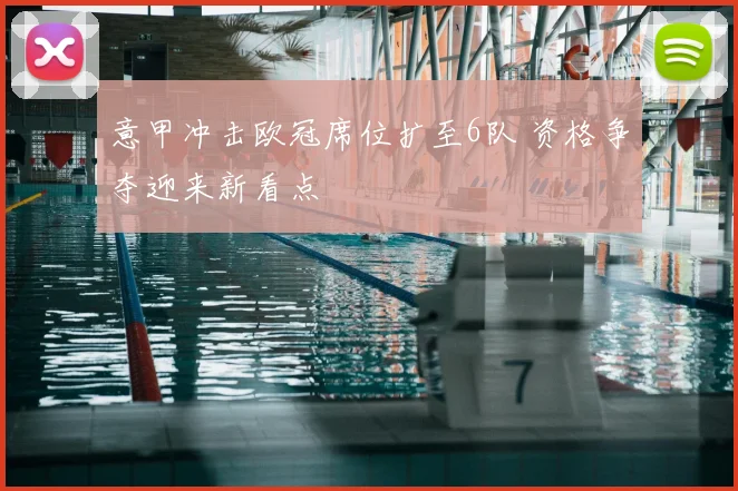 意甲冲击欧冠席位扩至6队 资格争夺迎来新看点